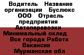 Водитель › Название организации ­ Буслюкс, ООО › Отрасль предприятия ­ Автоперевозки › Минимальный оклад ­ 1 - Все города Работа » Вакансии   . Мурманская обл.,Апатиты г.